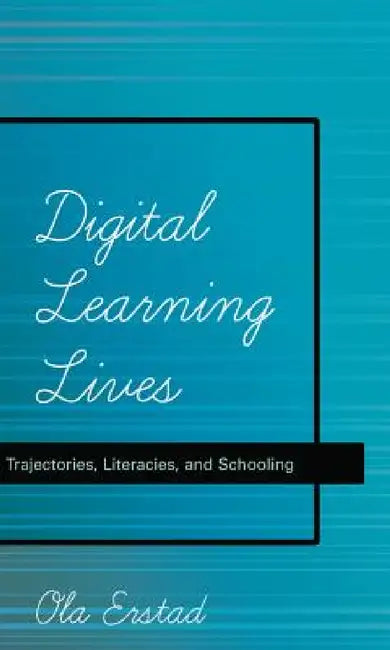 Digital Learning Lives: Trajectories, Literacies, and Schooling by Michele Knobel, Colin Lankshear, Ola Erstad