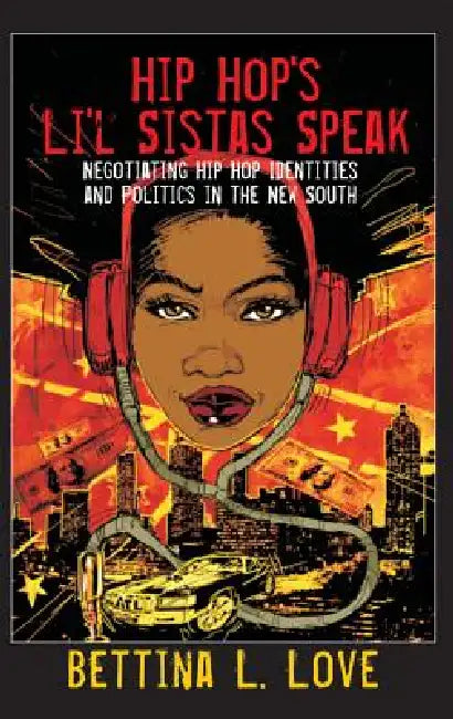 Hip Hop's Li'l Sistas Speak: Negotiating Hip Hop Identities and Politics in the New South by Shirley R. Steinberg, Bettina L. Love