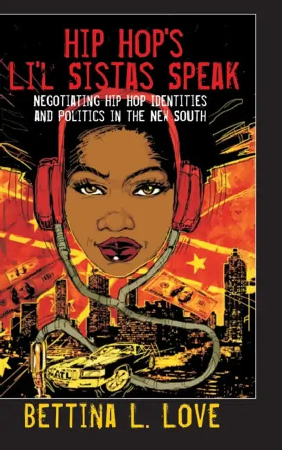 Hip Hop's Li'l Sistas Speak: Negotiating Hip Hop Identities and Politics in the New South by Shirley R. Steinberg, Bettina L. Love