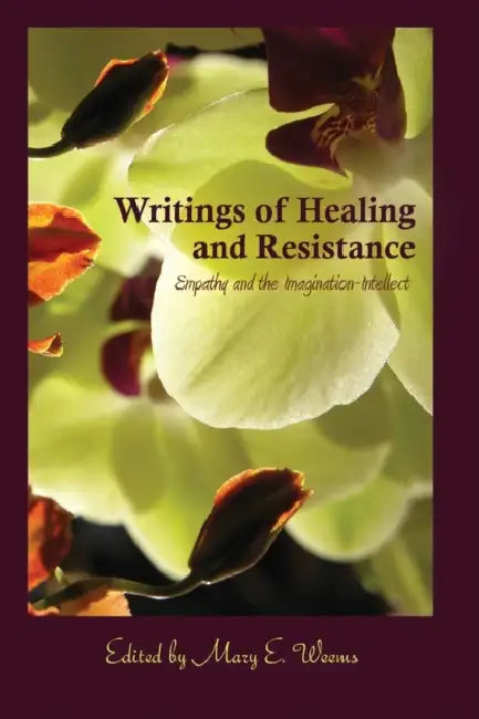 Writings of Healing and Resistance: Empathy and the Imagination-Intellect by Norman K. Denzin, Mary E. Weems