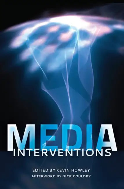 Media Interventions: Afterword by Nick Couldry by Kevin Howley
