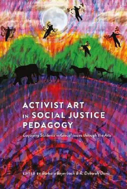 Activist Art in Social Justice Pedagogy: Engaging Students in Glocal Issues through the Arts by Shirley R. Steinberg, Barbara Beyerbach, R. Deborah Davis
