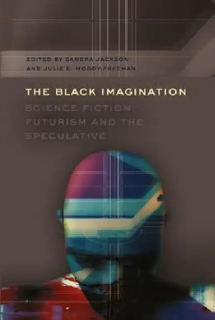 The Black Imagination: Science Fiction, Futurism and the Speculative by Rochelle Brock, III Johnson Richard Greggory, Sandra Jackson
