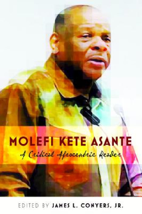 Molefi Kete Asante: A Critical Afrocentric Reader by Rochelle Brock, James L. Conyers Jr