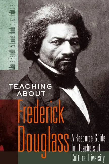 Teaching about Frederick Douglass: A Resource Guide for Teachers of Cultural Diversity by Shirley R. Steinberg, Maria Sanelli, Louis Rodriquez