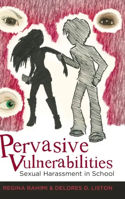 Pervasive Vulnerabilities: Sexual Harassment in School by Joseph L. DeVitis, Linda Irwin-DeVitis, Regina Rahimi