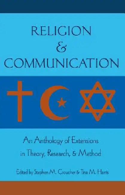 Religion and Communication: An Anthology of Extensions in Theory, Research, and Method by Stephen M. Croucher, Tina M. Harris