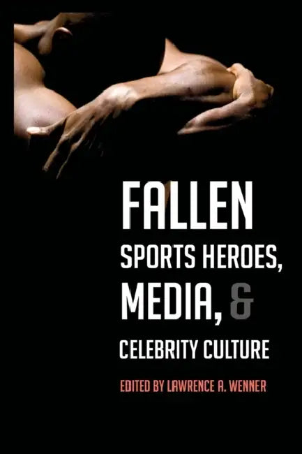 Fallen Sports Heroes, Media, & Celebrity Culture by Lawrence A. Wenner