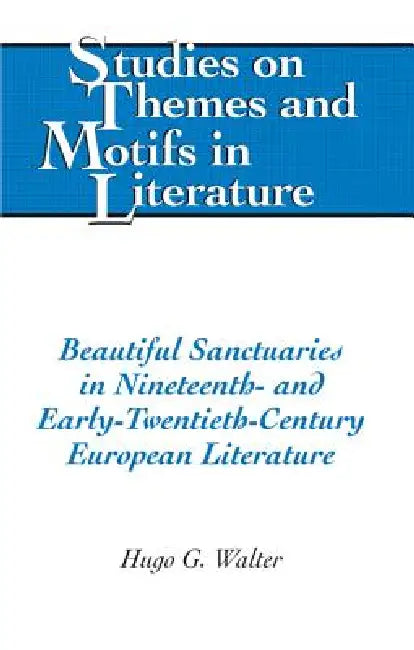 Beautiful Sanctuaries in Nineteenth- and Early-Twentieth-Century European Literature by Horst Daemmrich, Hugo Walter