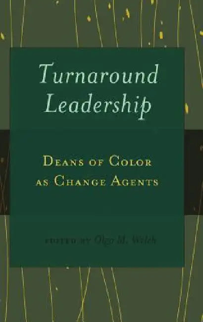 Turnaround Leadership: Deans of Color as Change Agents by Rochelle Brock, III Johnson Richard Greggory, Ed D. Olga M. Welch
