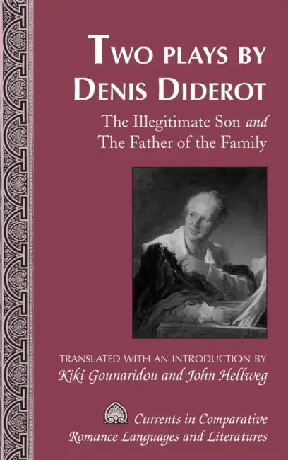 Two Plays by Denis Diderot: The Illegitimate Son and The Father of the Family- Translated with an Introduction by Kiki Gounaridou and John Hellweg by Tamara Alvarez-Detrell, Michael G. Paulson, Kiki Gounaridou