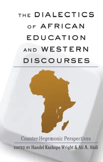 The Dialectics of African Education and Western Discourses: Counter-Hegemonic Perspectives by Rochelle Brock, Richard Greggory Johnson III, Handel Kashope Wright