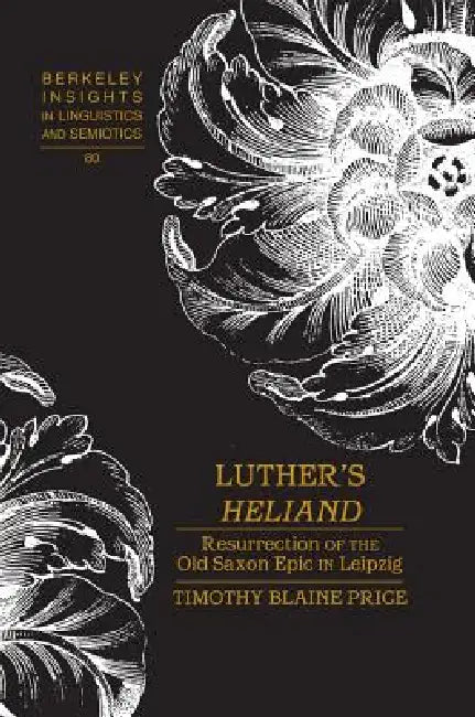 Luther's «Heliand»: Resurrection of the Old Saxon Epic in Leipzig by Irmengard Rauch, Timothy Blaine Price