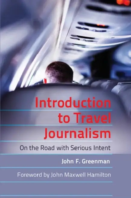 Introduction to Travel Journalism: On the Road with Serious Intent by Lee Becker, John F. Greenman