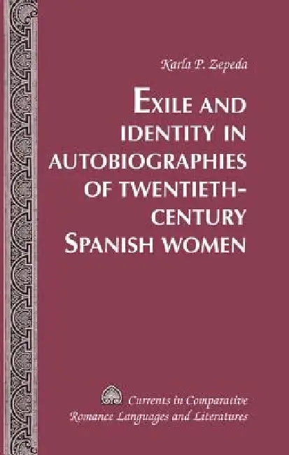 Exile and Identity in Autobiographies of Twentieth-Century Spanish Women by Tamara Alvarez-Detrell, Michael G. Paulson, Karla P. Zepeda