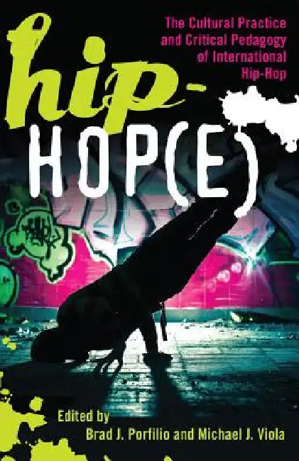 Hip-Hop(e): The Cultural Practice and Critical Pedagogy of International Hip-Hop by Joseph L. DeVitis, Linda Irwin-DeVitis, Brad J. Portfilio