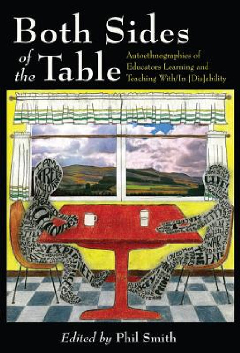 Both Sides of the Table: Autoethnographies of Educators Learning and Teaching With/In [Dis]ability by Scot Danforth, Susan L. Gabel, Philip Smith