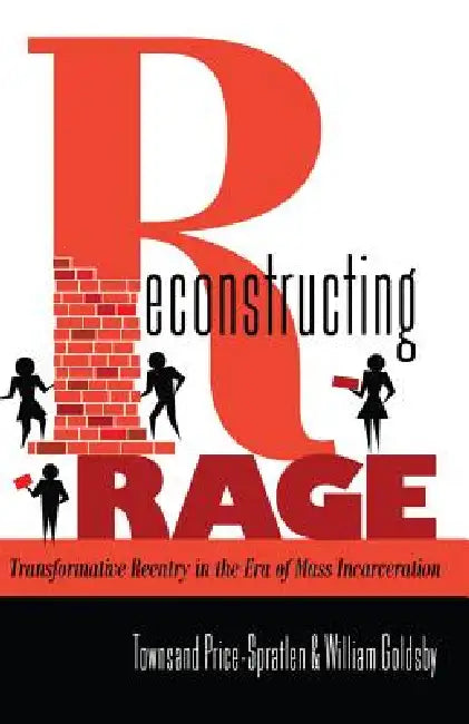 Reconstructing Rage: Transformative Reentry in the Era of Mass Incarceration by Rochelle Brock, Cynthia B. Dillard, III Johnson Richard Greggory