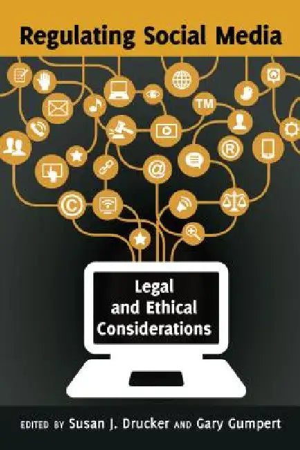 Regulating Social Media; Legal and Ethical Considerations by Susan J. Drucker, Gary Gumpert