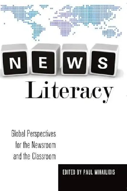 News Literacy: Global Perspectives for the Newsroom and the Classroom by Lee Becker, Paul Mihailidis