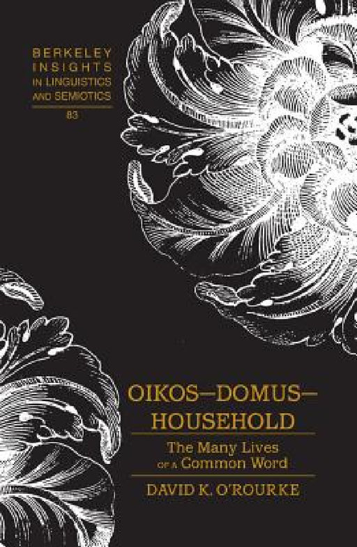 Oikos - Domus - Household: The Many Lives of a Common Word by Irmengard Rauch, David K. O'Rourke