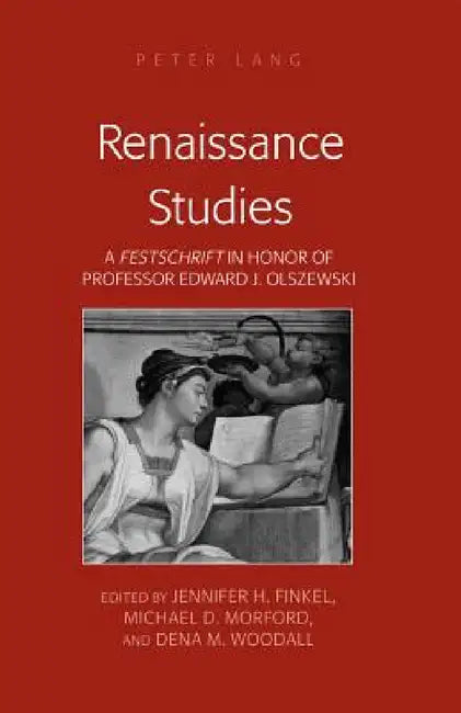 Renaissance Studies: A «Festschrift» in Honor of Professor Edward J. Olszewski by Jennifer H. Finkel, Michael D. Morford, Dena M. Woodall