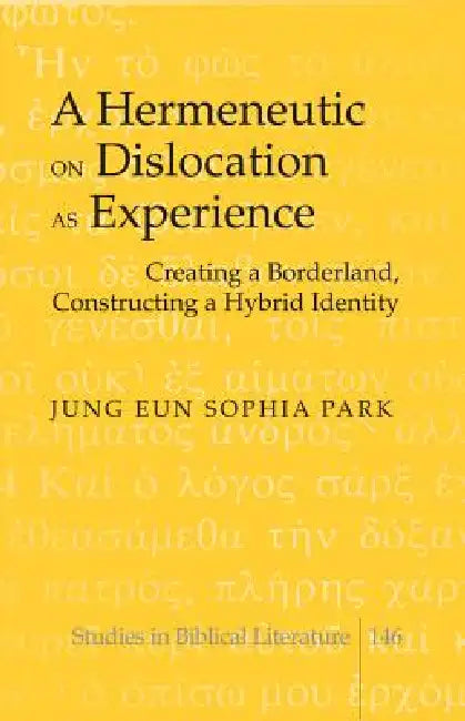 A Hermeneutic on Dislocation as Experience: Creating a Borderland, Constructing a Hybrid Identity by Hemchand Gossai, Jung Eun Sophia Park