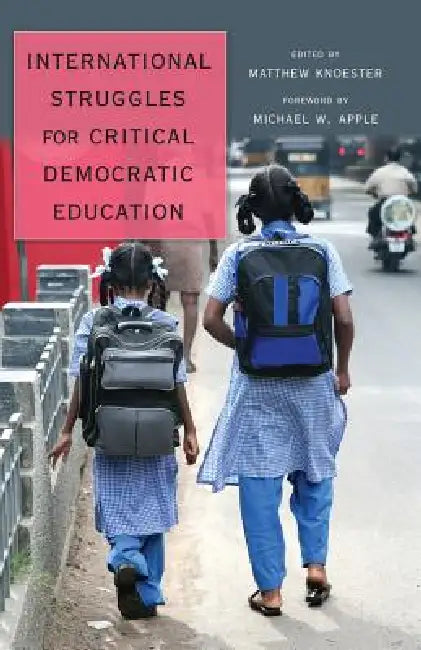 International Struggles for Critical Democratic Education: Foreword by Michael W. Apple by Shirley R. Steinberg, Matthew Knoester