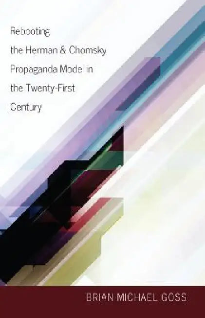 Rebooting the Herman & Chomsky Propaganda Model in the Twenty-First Century by Cameron McCarthy, Angharad N. Valdivia, Brian Michael Goss