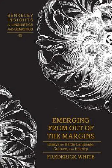 Emerging from out of the Margins: Essays on Haida Language, Culture, and History by Irmengard Rauch, Fredericke White