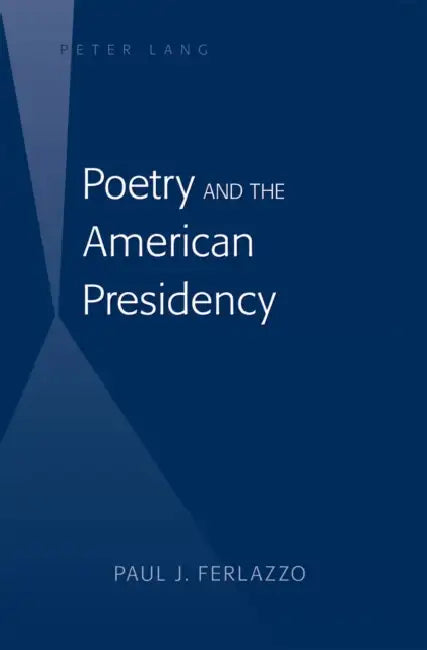 Poetry and the American Presidency by Paul J. Ferlazzo