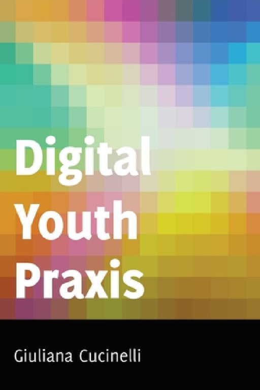 Digital Youth PRAXIS by Shirley R. Steinberg, Giuliana Cucinelli