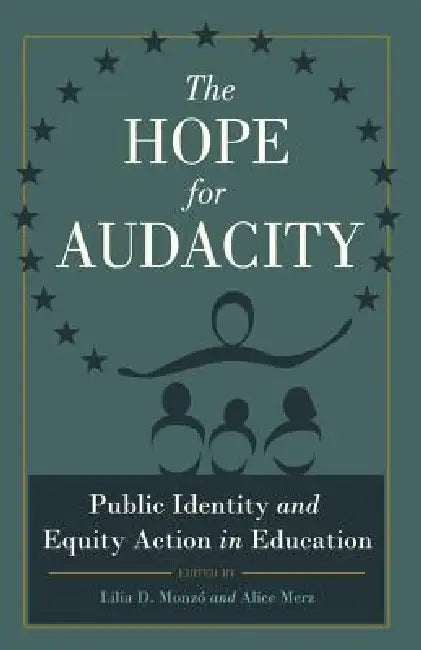 The Hope for Audacity: Public Identity and Equity Action in Education by Barry Kanpol, Lilia D. Monzó, Alice Merz