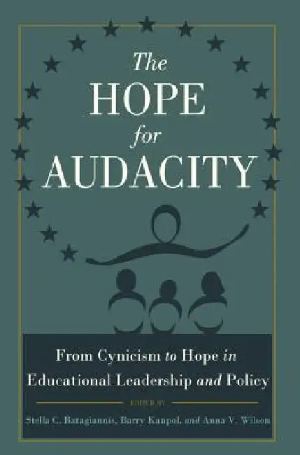 The Hope for Audacity: From Cynicism to Hope in Educational Leadership and Policy by Barry Kanpol, Barry Kanpol, Anna V. Wilson