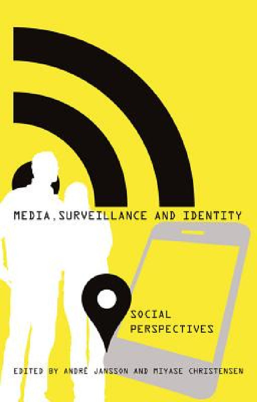 Media, Surveillance and Identity: Social Perspectives by Steve Jones, André Jansson, Miyase Christensen