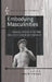 Embodying Masculinities: Towards a History of the Male Body in U.S. Culture and Literature by Jose Armengol, Angels Carabí, Jose Armengol