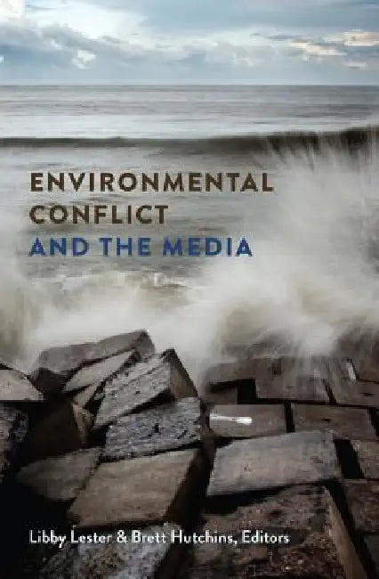Environmental Conflict and the Media by Simon Cottle, Libby Lester, Brett Hutchins