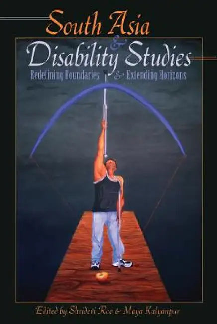 South Asia and Disability Studies: Redefining Boundaries and Extending Horizons by Scot Danforth, Susan L. Gabel, Shridevi Rao