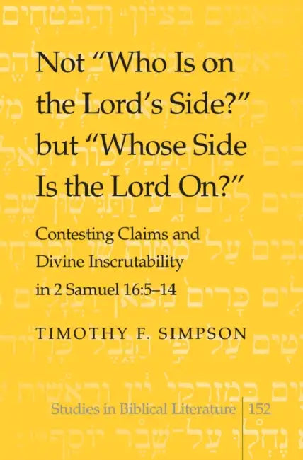 Not «Who Is on the Lord's Side?» But «Whose Side Is the Lord On?»: Contesting Claims and Divine Inscrutability in 2 Samuel 16: 5-14 by Hemchand Gossai, Timothy F. Simpson