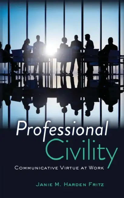 Professional Civility: Communicative Virtue at Work by Janie M. Harden Fritz