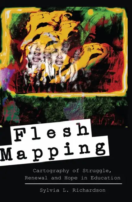 Flesh Mapping: Cartography of Struggle, Renewal and Hope in Education by Besley, Cameron McCarthy, Michael Adrian Peters