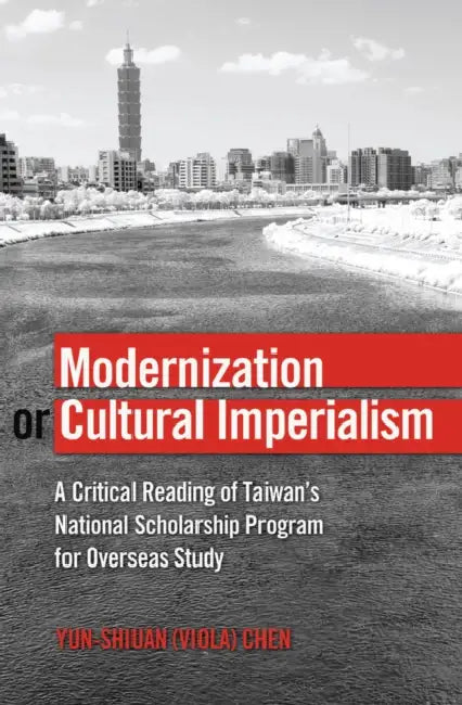 Modernization or Cultural Imperialism: A Critical Reading of Taiwan's National Scholarship Program for Overseas Study by Besley, Cameron McCarthy, Michael Adrian Peters