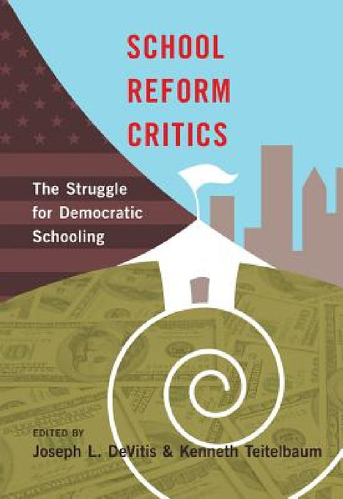 School Reform Critics; The Struggle for Democratic Schooling by Joseph L. DeVitis, Kenneth Teitelbaum
