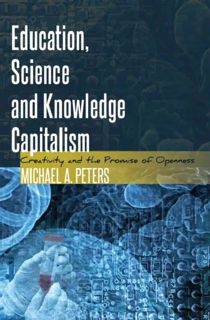 Education, Science and Knowledge Capitalism: Creativity and the Promise of Openness by Besley, Cameron McCarthy, Michael Adrian Peters