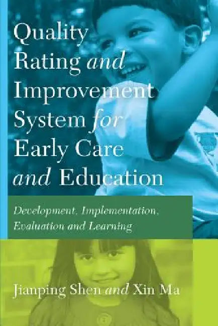 Quality Rating Improvement System for Early Care and Education: Development, Implementation, Evaluation and Learning by Jianping Shen, Xin Ma
