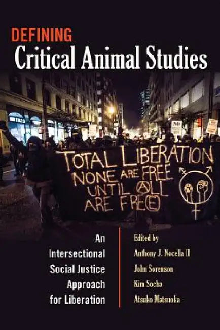 Defining Critical Animal Studies: An Intersectional Social Justice Approach for Liberation by Shirley R. Steinberg, II Nocella Anthony J., John Sorenson