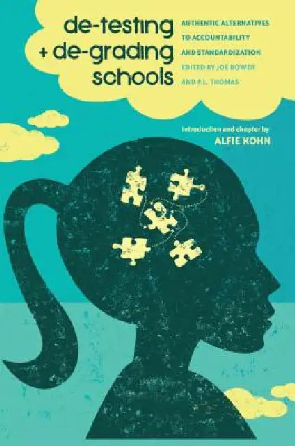 De-Testing and De-Grading Schools: Authentic Alternatives to Accountability and Standardization by Shirley R. Steinberg, Joe Bower