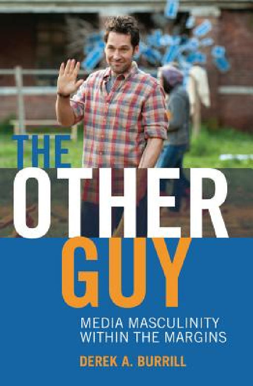 The Other Guy: Media Masculinity Within the Margins by Toby Miller, Derek A. Burrill, Toby Miller