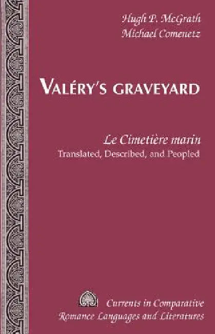 Valéry's Graveyard: Le Cimetière marin - Translated, Described, and Peopled by Tamara Alvarez-Detrell, Michael G. Paulson, Hugh P. McGrath