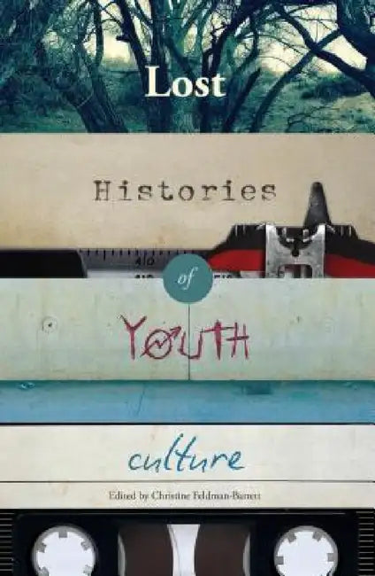 Lost Histories of Youth Culture by Sharon R. Mazzarella, Christine Feldman-Barrett